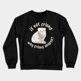 If not friend, why friend shaped? Pallas Cat Fren Crewneck Sweatshirt